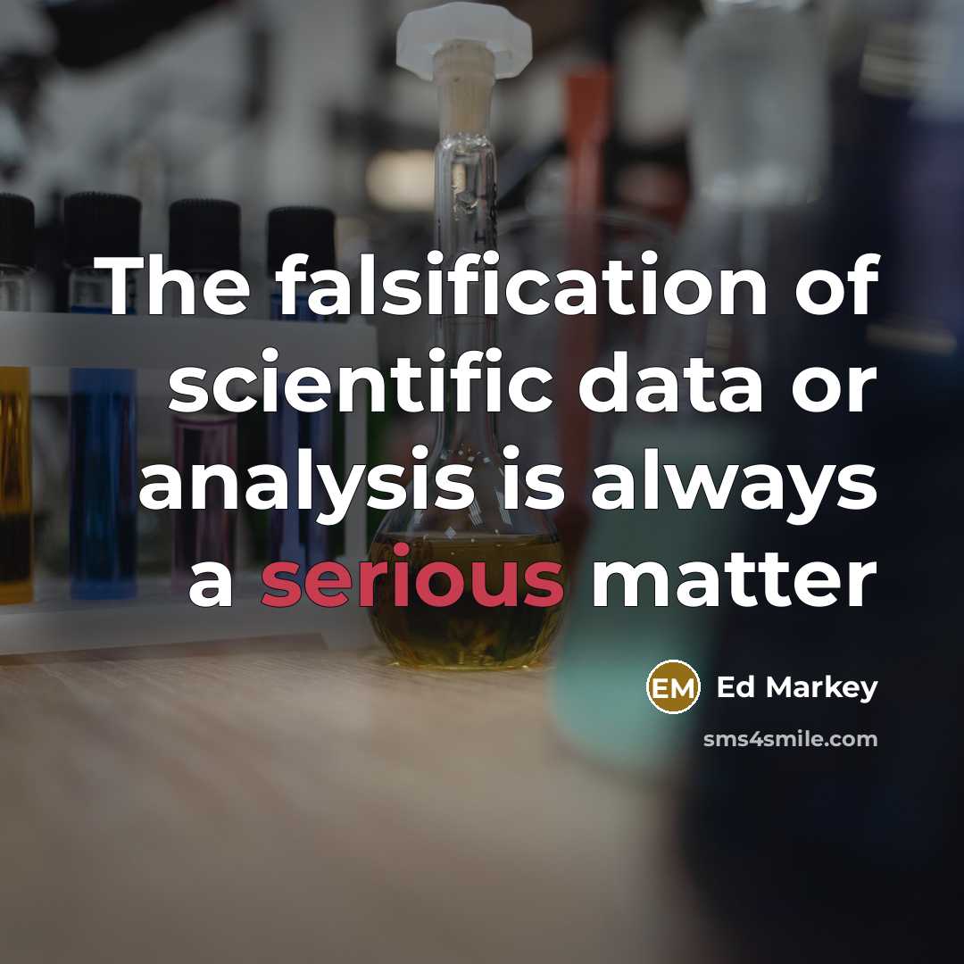 “The falsification of scientific data or analysis is always a…” quote by Ed Markey