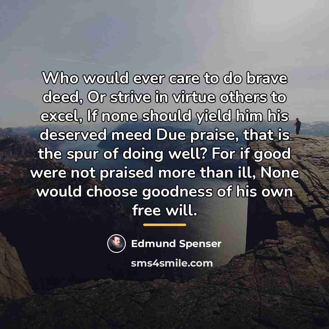 “Who would ever care to do brave deed, Or strive…” quote by Edmund Spenser