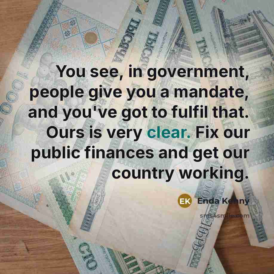 “You see, in government, people give you a mandate, and…” quote by Enda Kenny