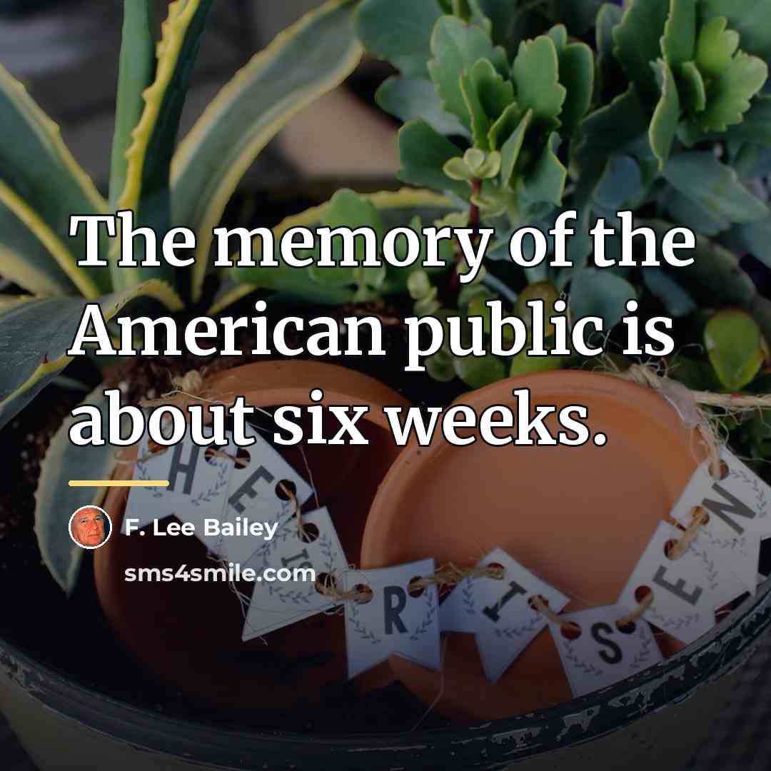 “The memory of the American public is about six weeks.…” quote by F. Lee Bailey