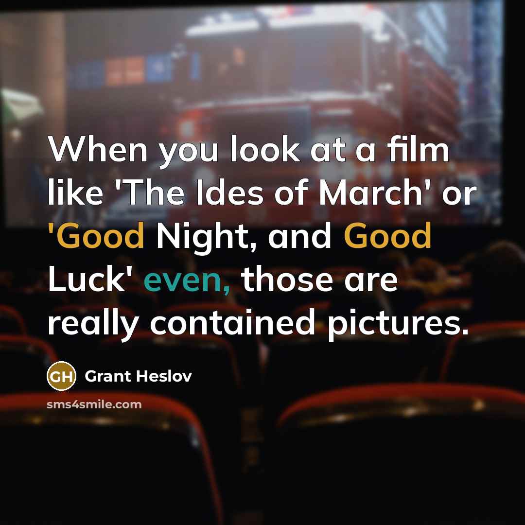 “When you look at a film like 'The Ides of…” quote by Grant Heslov