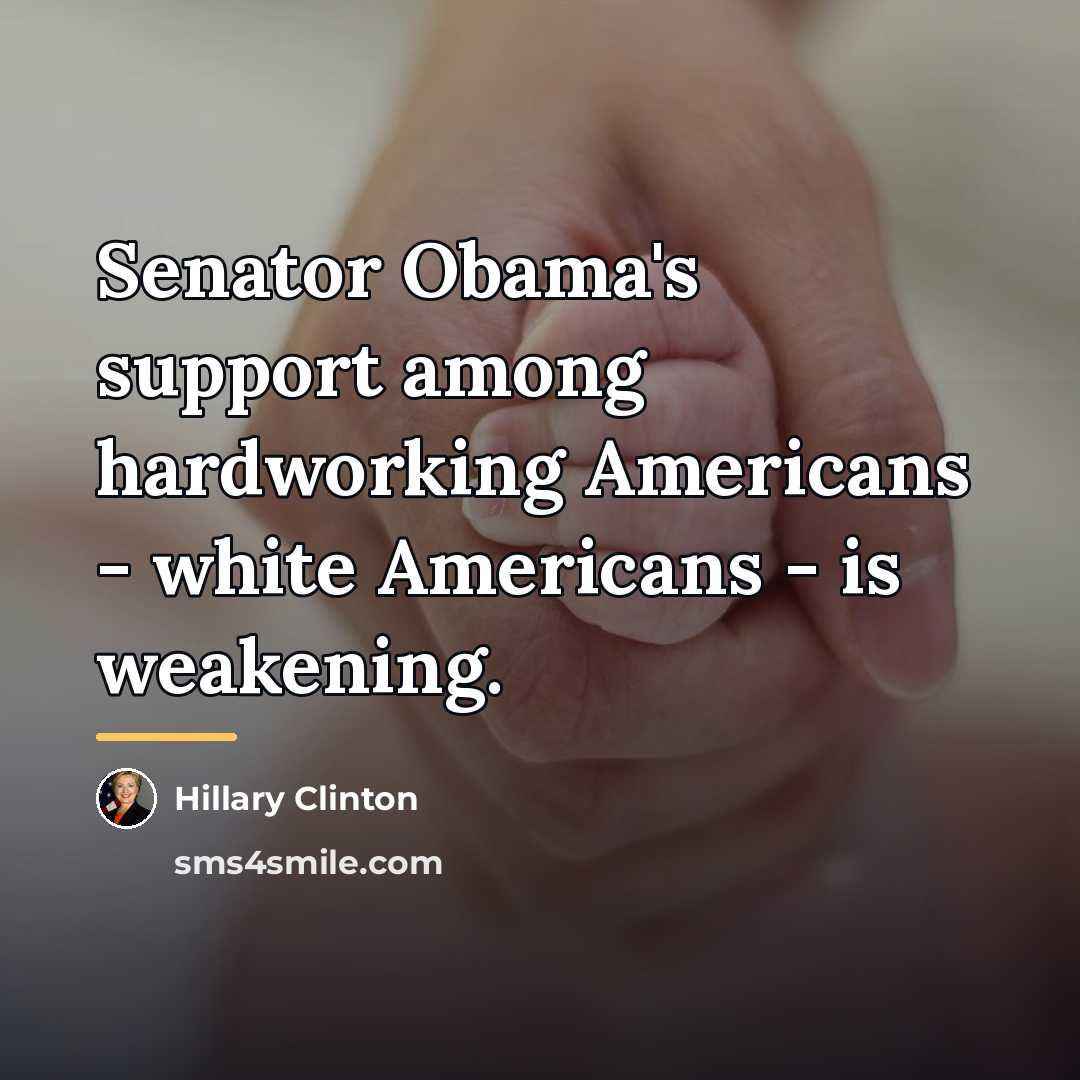 “Senator Obama's support among hardworking Americans - white Americans -…” quote by Hillary Clinton