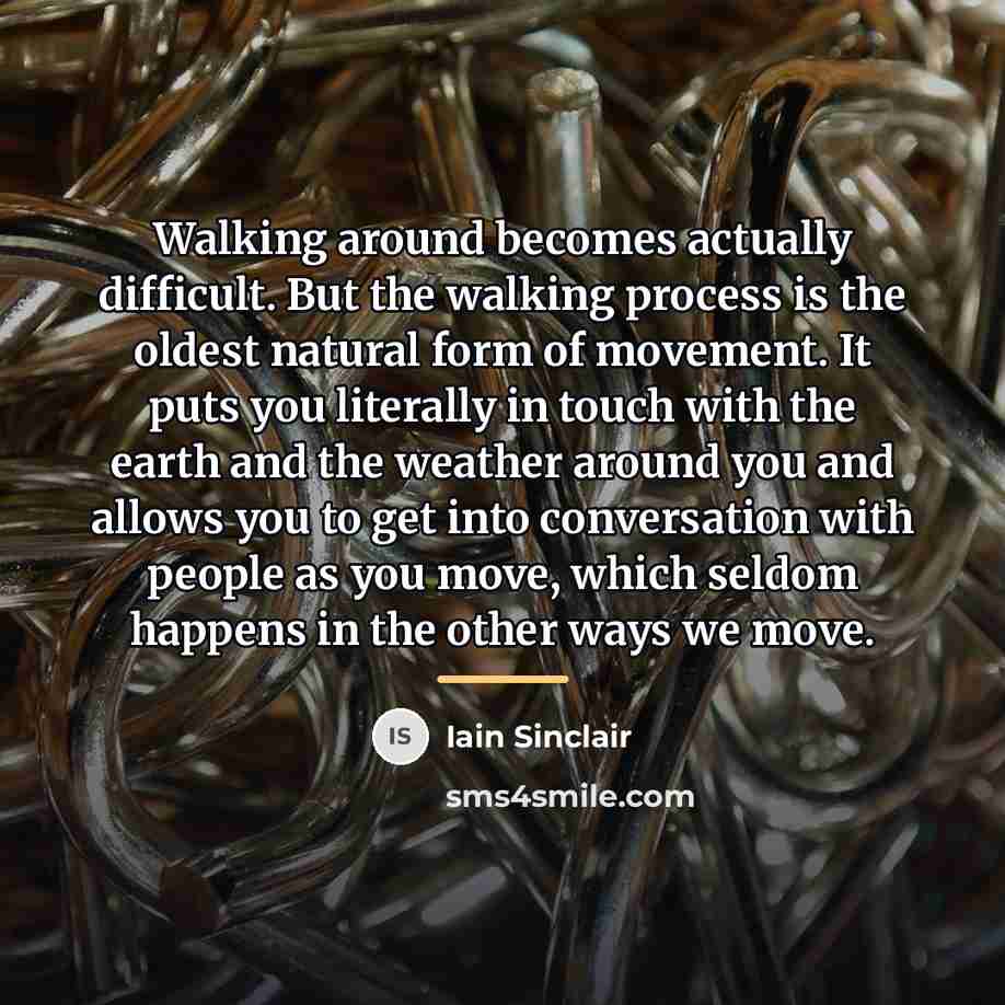 “Walking around becomes actually difficult. But the walking process is…” quote by Iain Sinclair