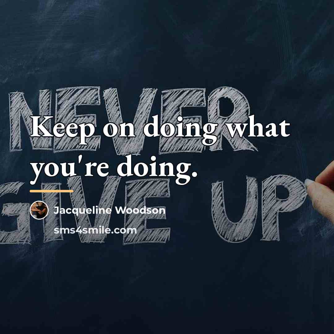 “Keep on doing what you're doing.…” quote by Jacqueline Woodson