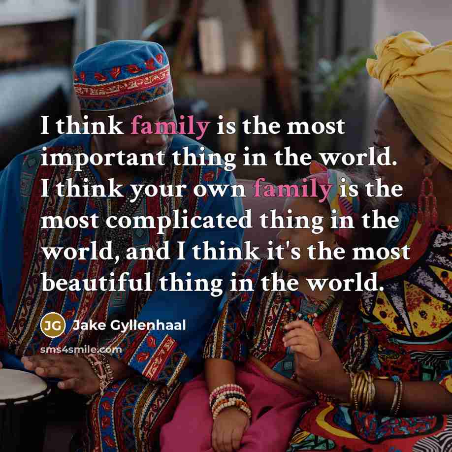 “I think family is the most important thing in the…” quote by Jake Gyllenhaal