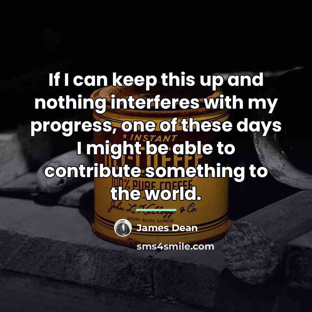 “If I can keep this up and nothing interferes with…” quote by James Dean