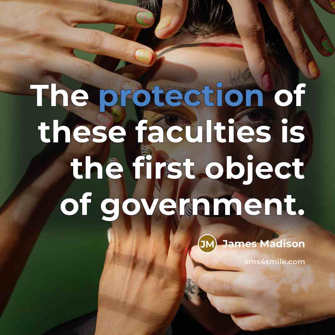 “The protection of these faculties is the first object of…” quote by James Madison