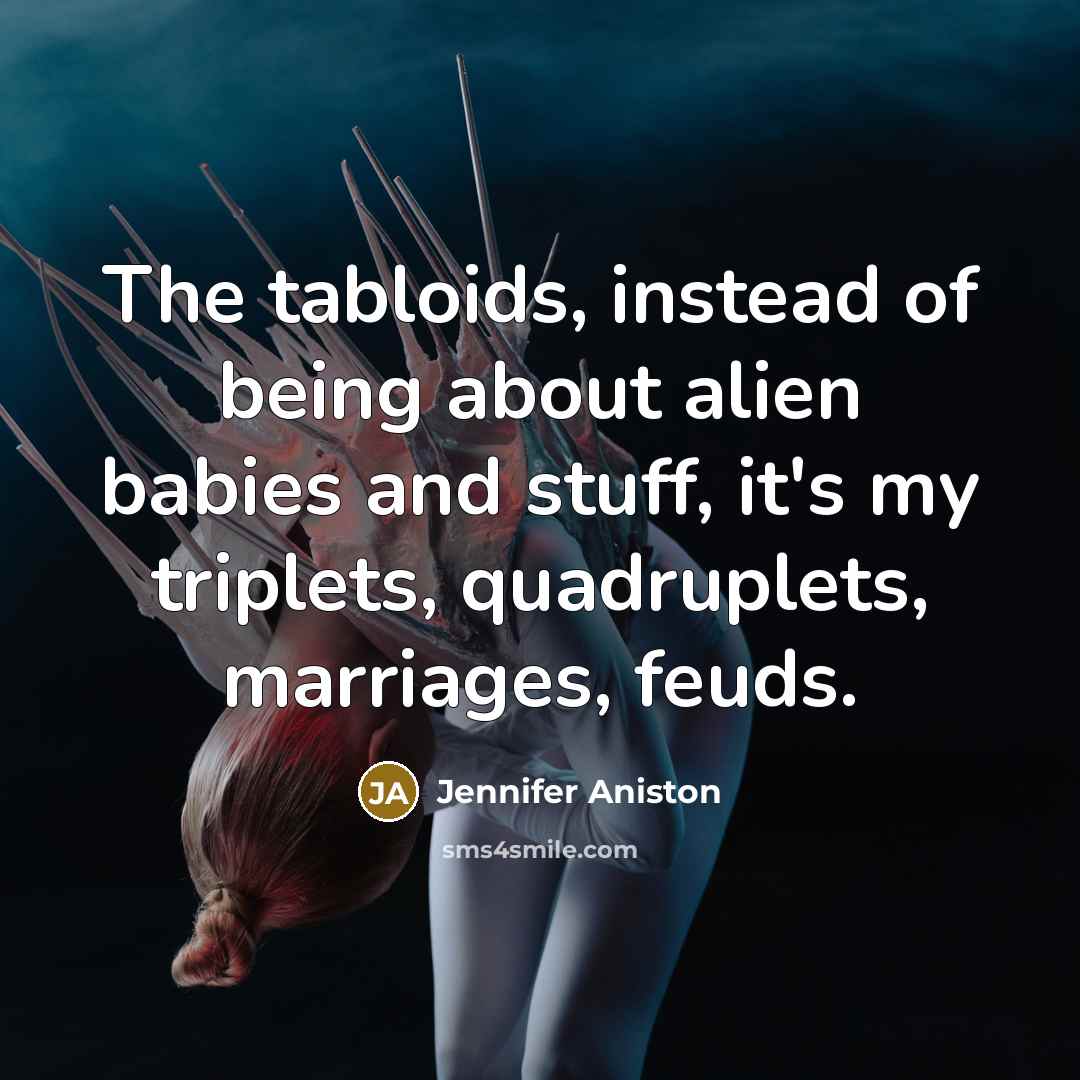“The tabloids, instead of being about alien babies and stuff,…” quote by Jennifer Aniston