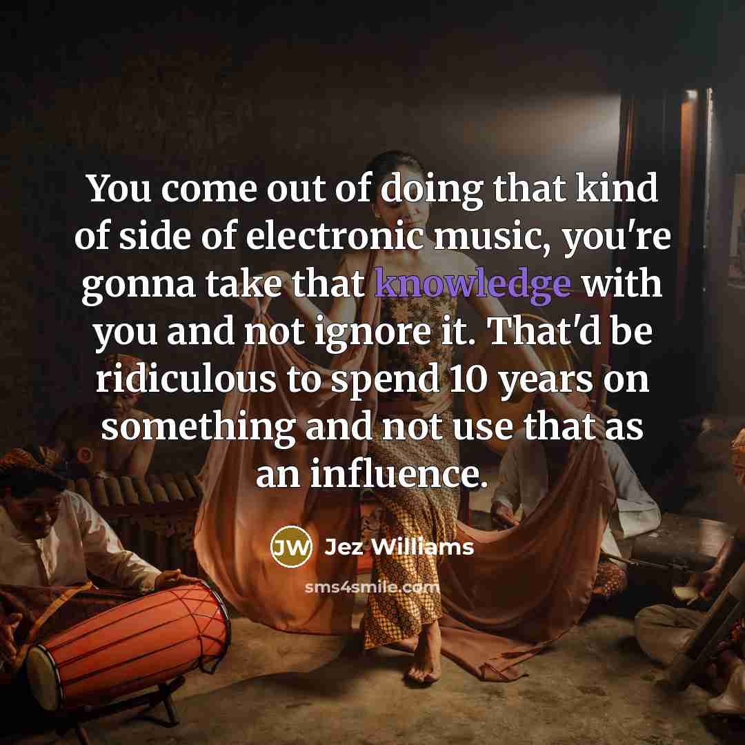 “You come out of doing that kind of side of…” quote by Jez Williams