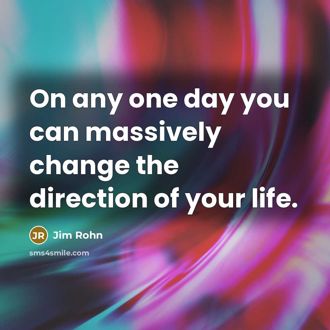 “On any one day you can massively change the direction…” quote by Jim Rohn