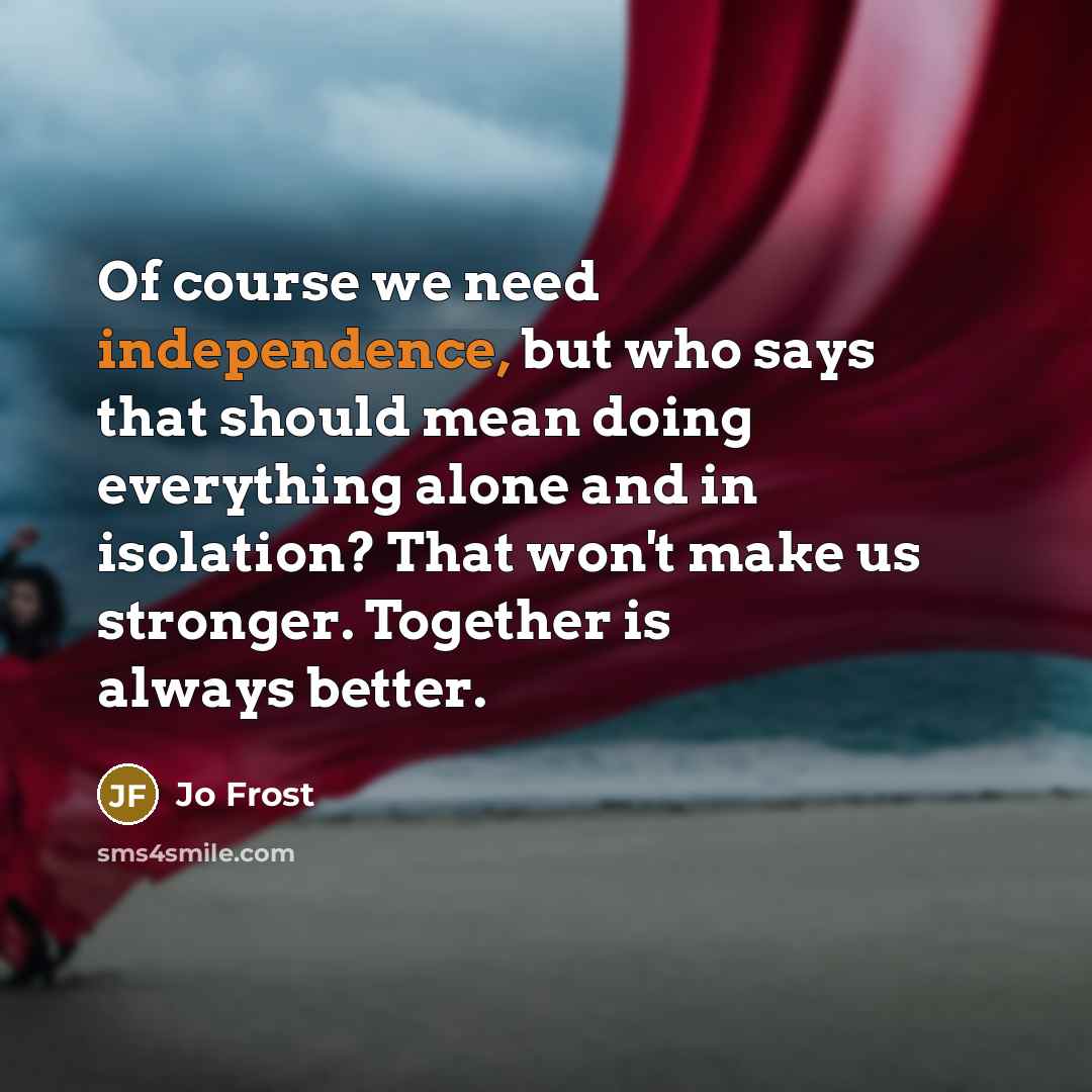 “Of course we need independence, but who says that should…” quote by Jo Frost