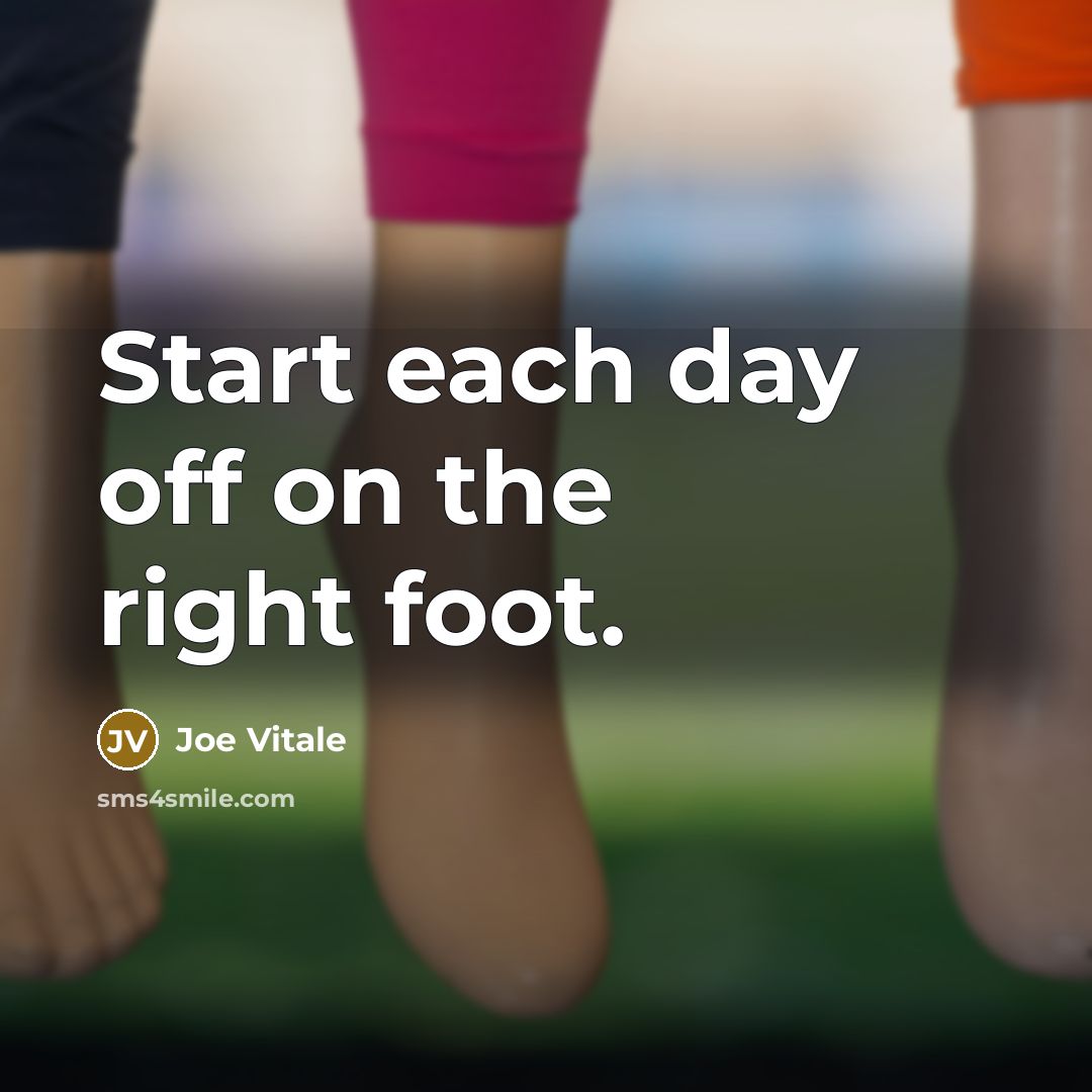 “Start each day off on the right foot.…” quote by Joe Vitale