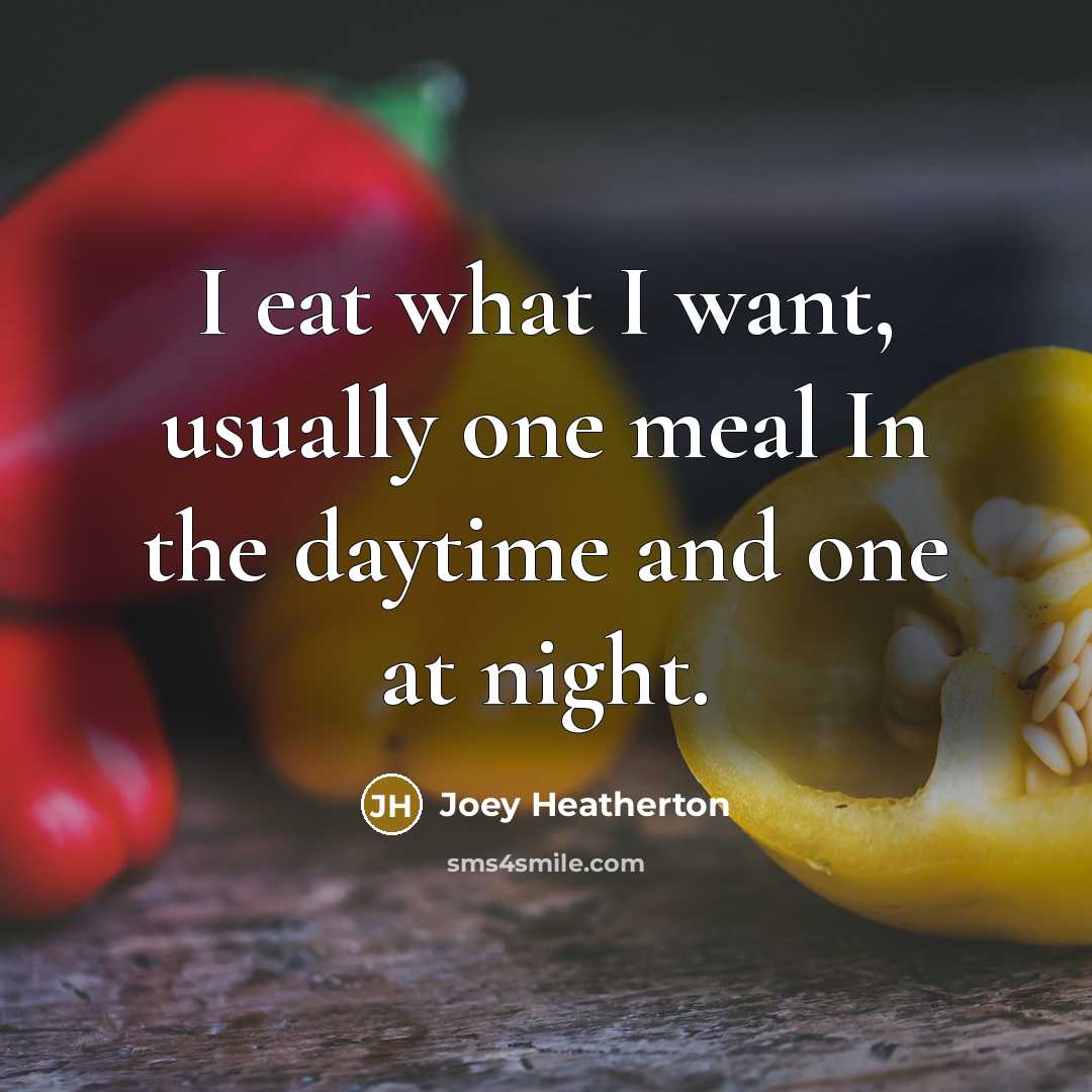 “I eat what I want, usually one meal In the…” quote by Joey Heatherton