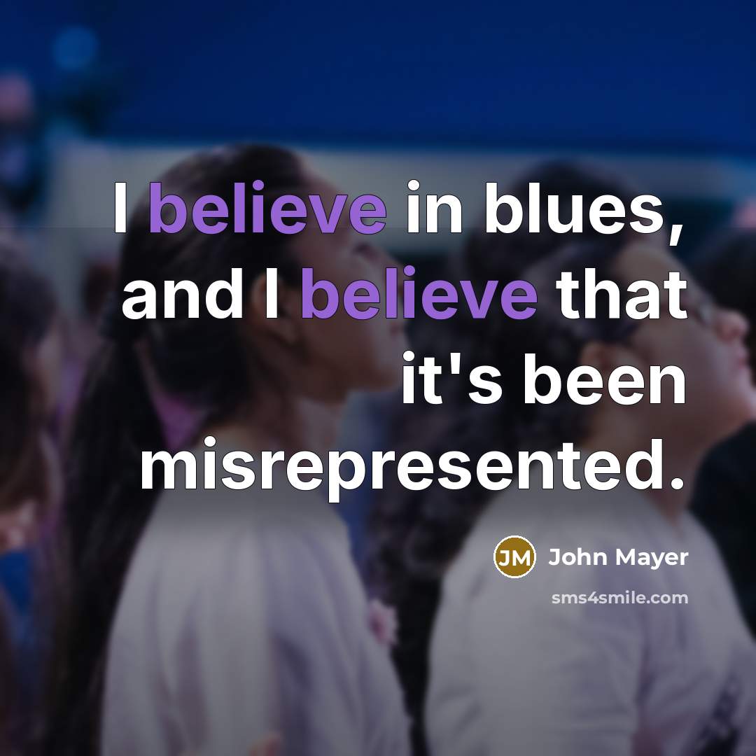 “I believe in blues, and I believe that it's been…” quote by John Mayer