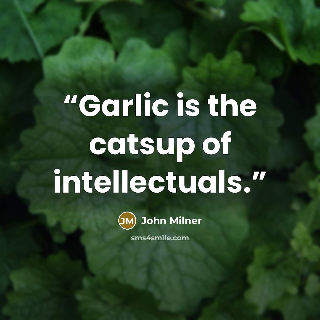 “Garlic is the catsup of intellectuals.” quote by John Milner
