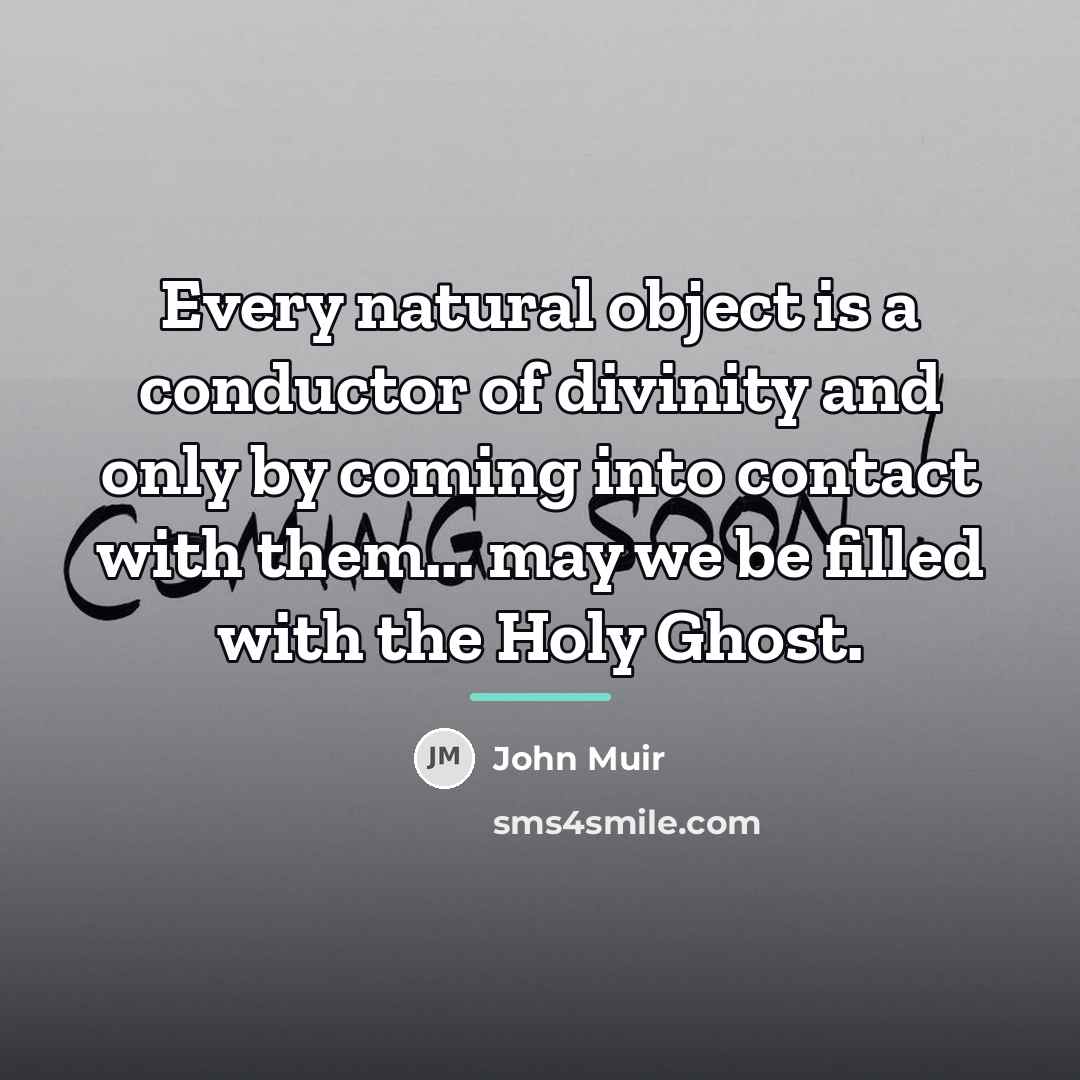 “Every natural object is a conductor of divinity and only…” quote by John Muir