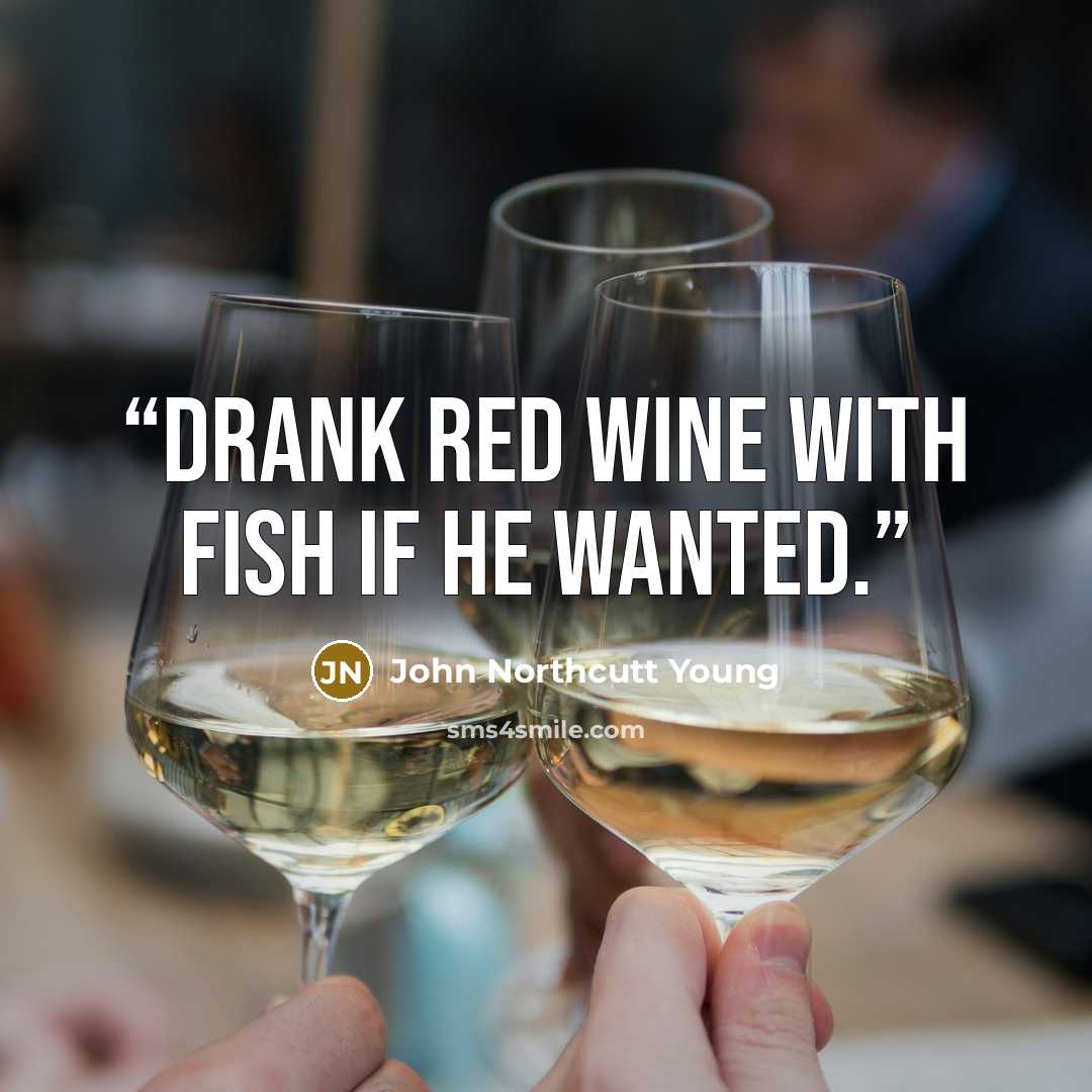 “Drank red wine with fish if he wanted.” quote by John Northcutt Young