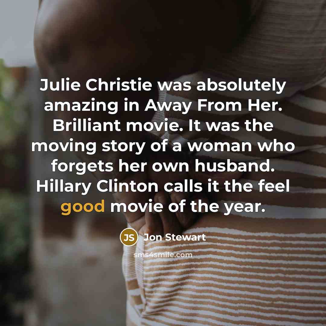 “Julie Christie was absolutely amazing in Away From Her. Brilliant…” quote by Jon Stewart