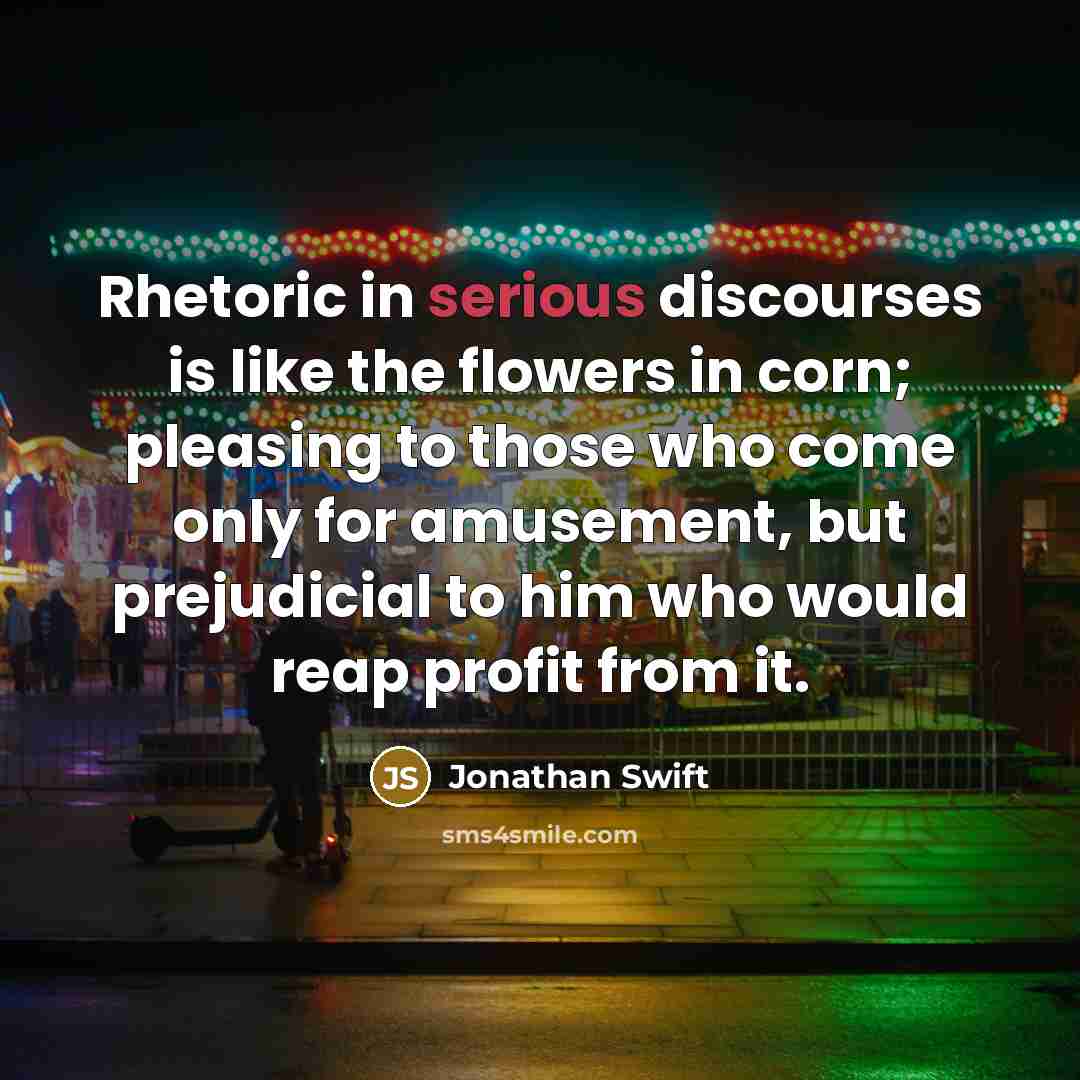 “Rhetoric in serious discourses is like the flowers in corn;…” quote by Jonathan Swift