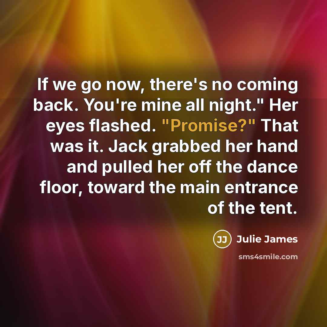 “If we go now, there's no coming back. You're mine…” quote by Julie James