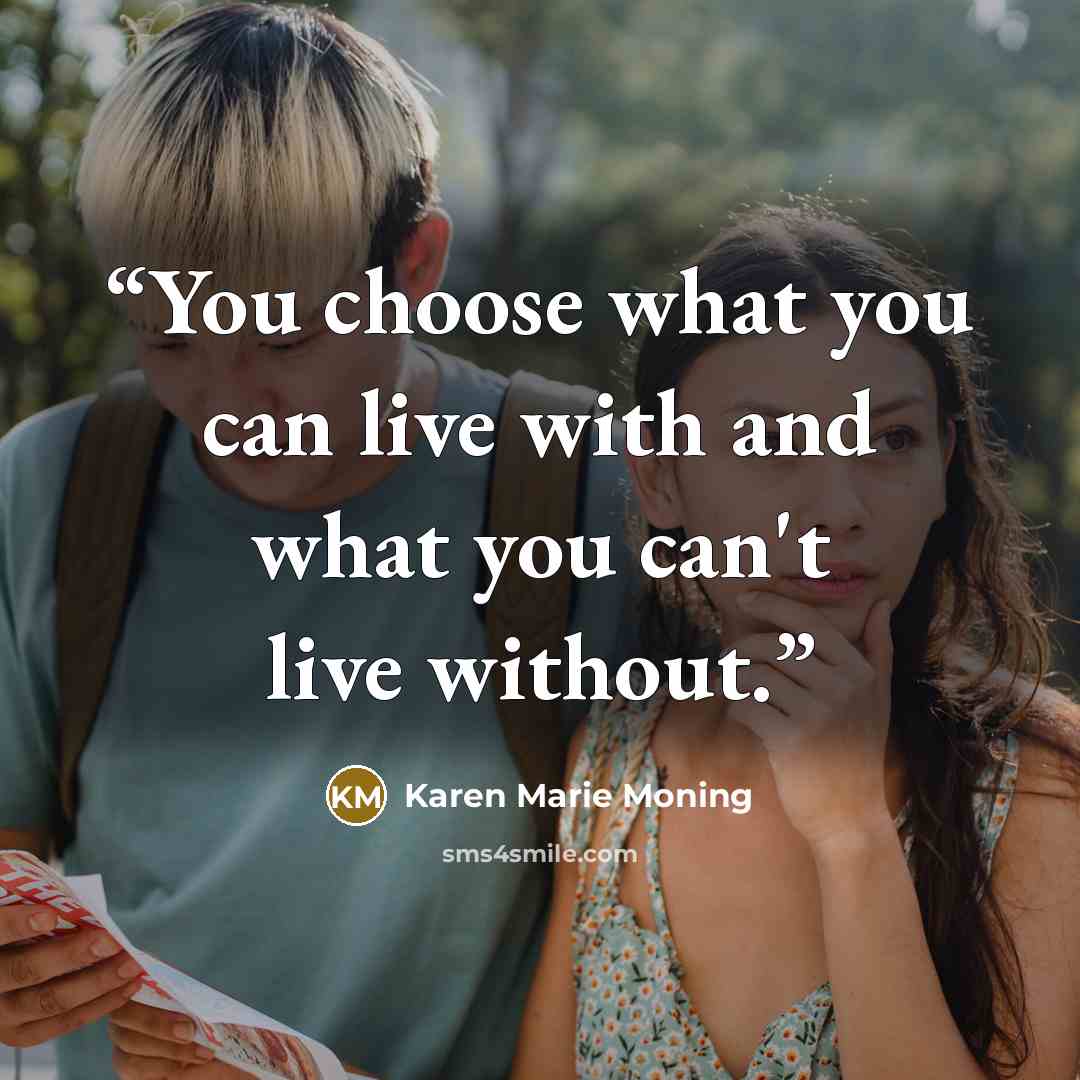 “You choose what you can live with and what you can't live without.” quote by Karen Marie Moning