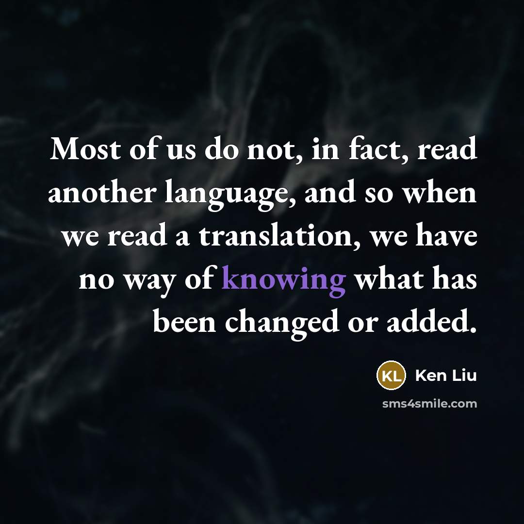 “Most of us do not, in fact, read another language,…” quote by Ken Liu