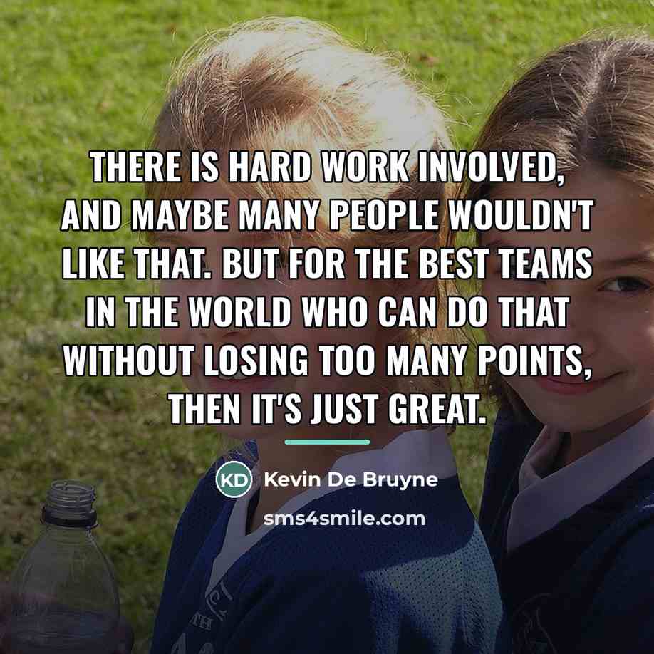 “There is hard work involved, and maybe many people wouldn't…” quote by Kevin De Bruyne