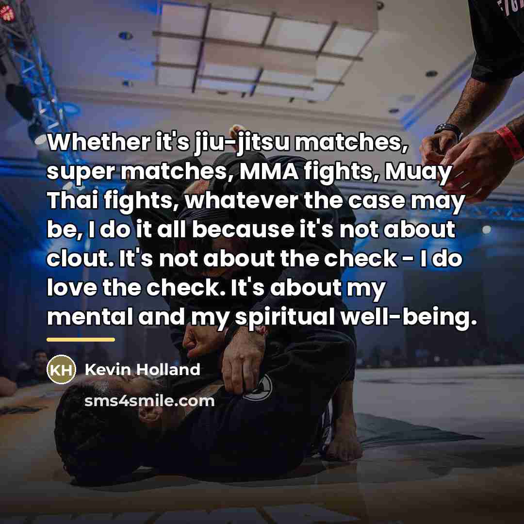 “Whether it's jiu-jitsu matches, super matches, MMA fights, Muay Thai…” quote by Kevin Holland