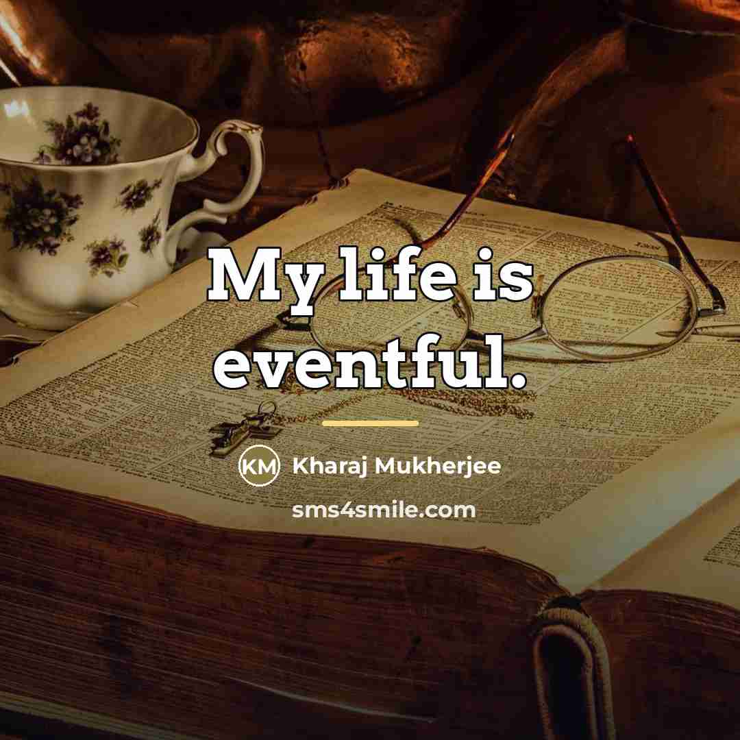 “My life is eventful.…” quote by Kharaj Mukherjee