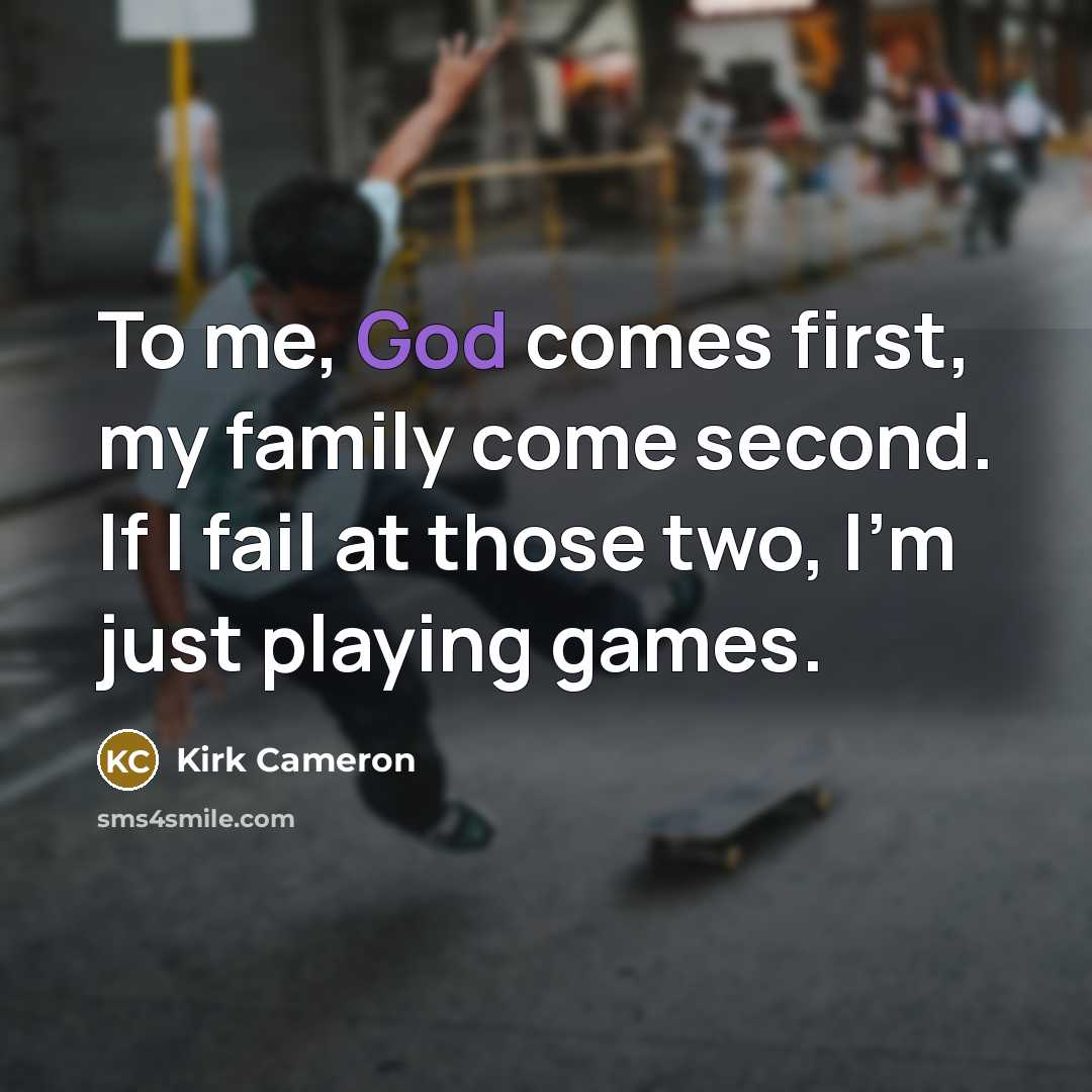 “To me, God comes first, my family come second. If…” quote by Kirk Cameron