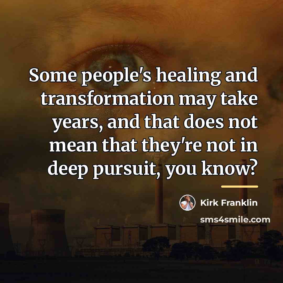 “Some people's healing and transformation may take years, and that…” quote by Kirk Franklin