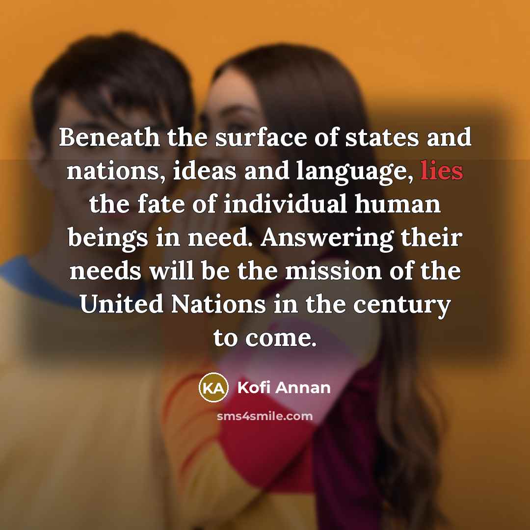“Beneath the surface of states and nations, ideas and language,…” quote by Kofi Annan