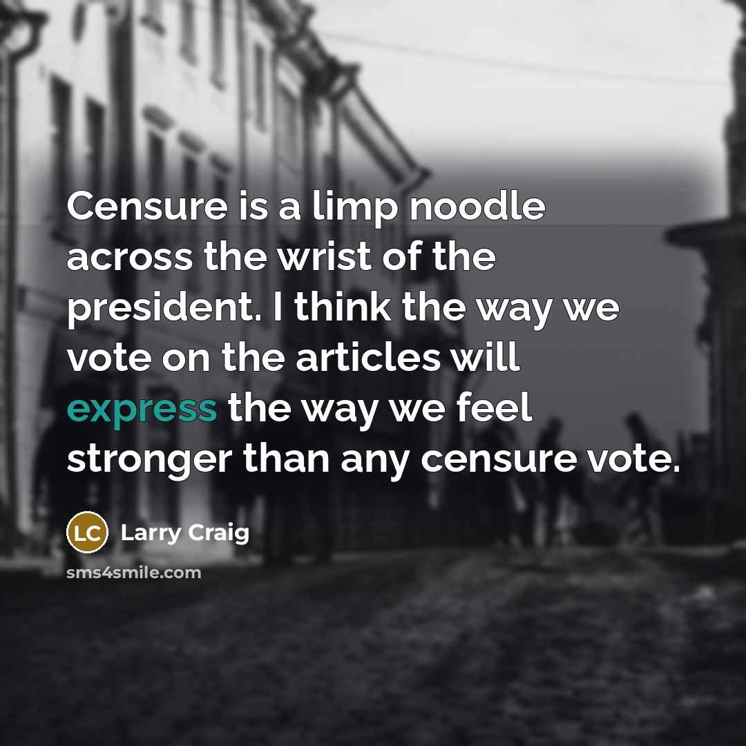 “Censure is a limp noodle across the wrist of the…” quote by Larry Craig