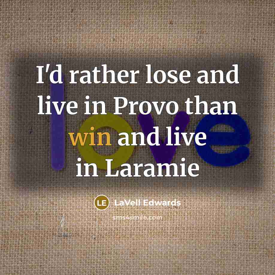 “I'd rather lose and live in Provo than win and…” quote by LaVell Edwards