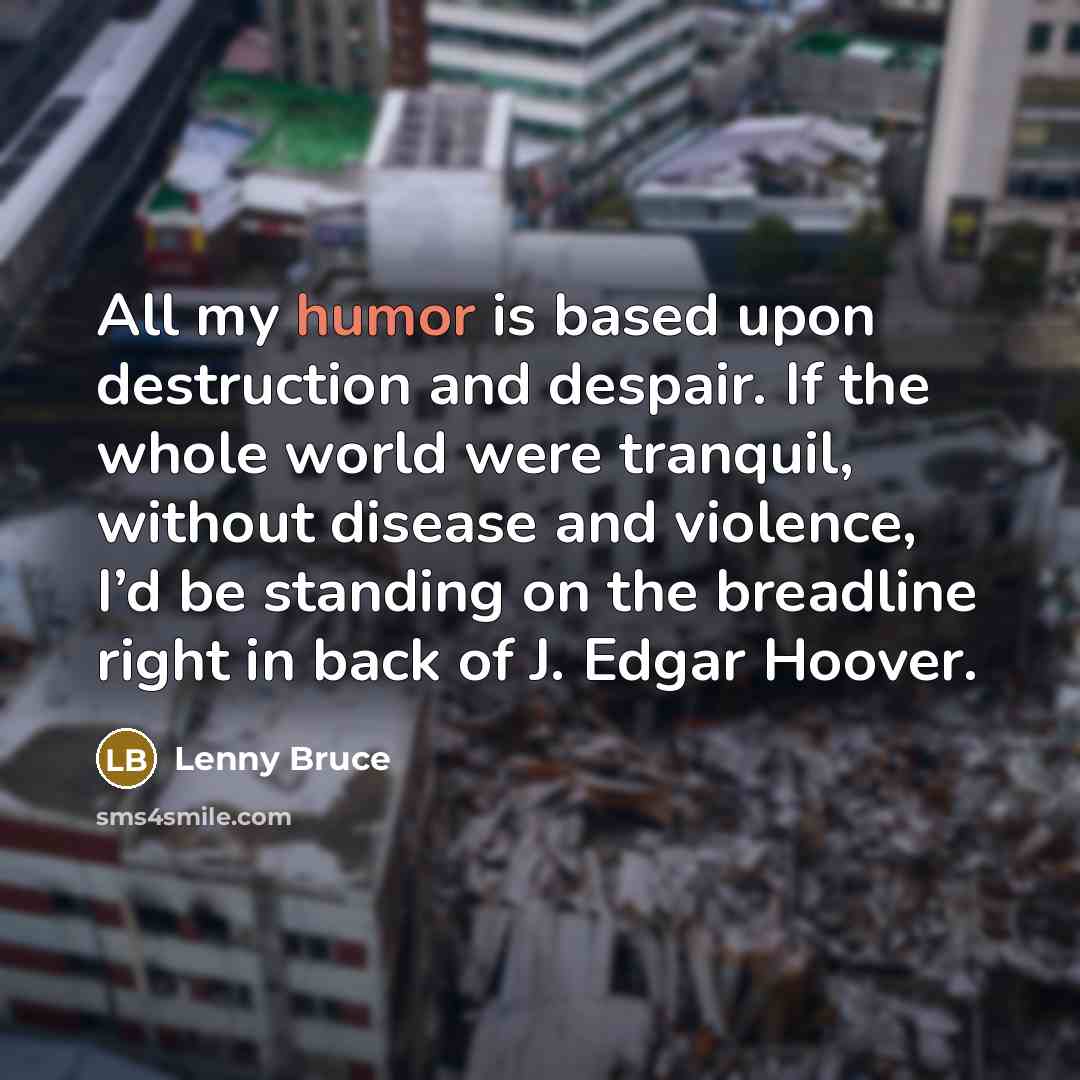 “All my humor is based upon destruction and despair. If…” quote by Lenny Bruce