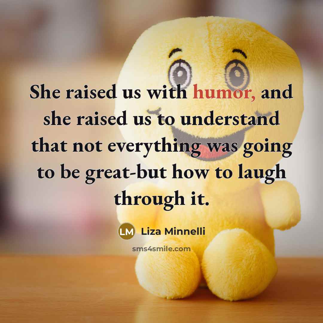 “She raised us with humor, and she raised us to…” quote by Liza Minnelli