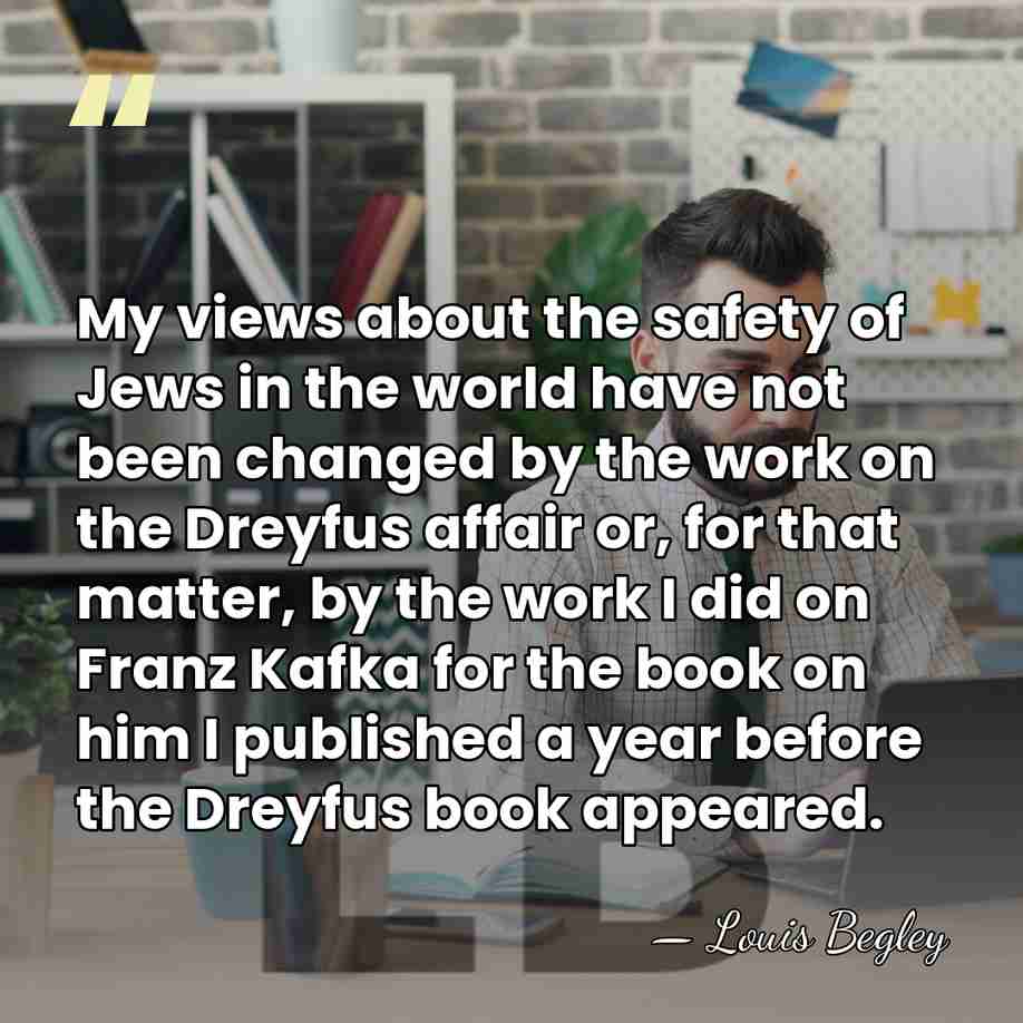 My views about the safety of Jews in the world have not&hellip; - Louis Begley
