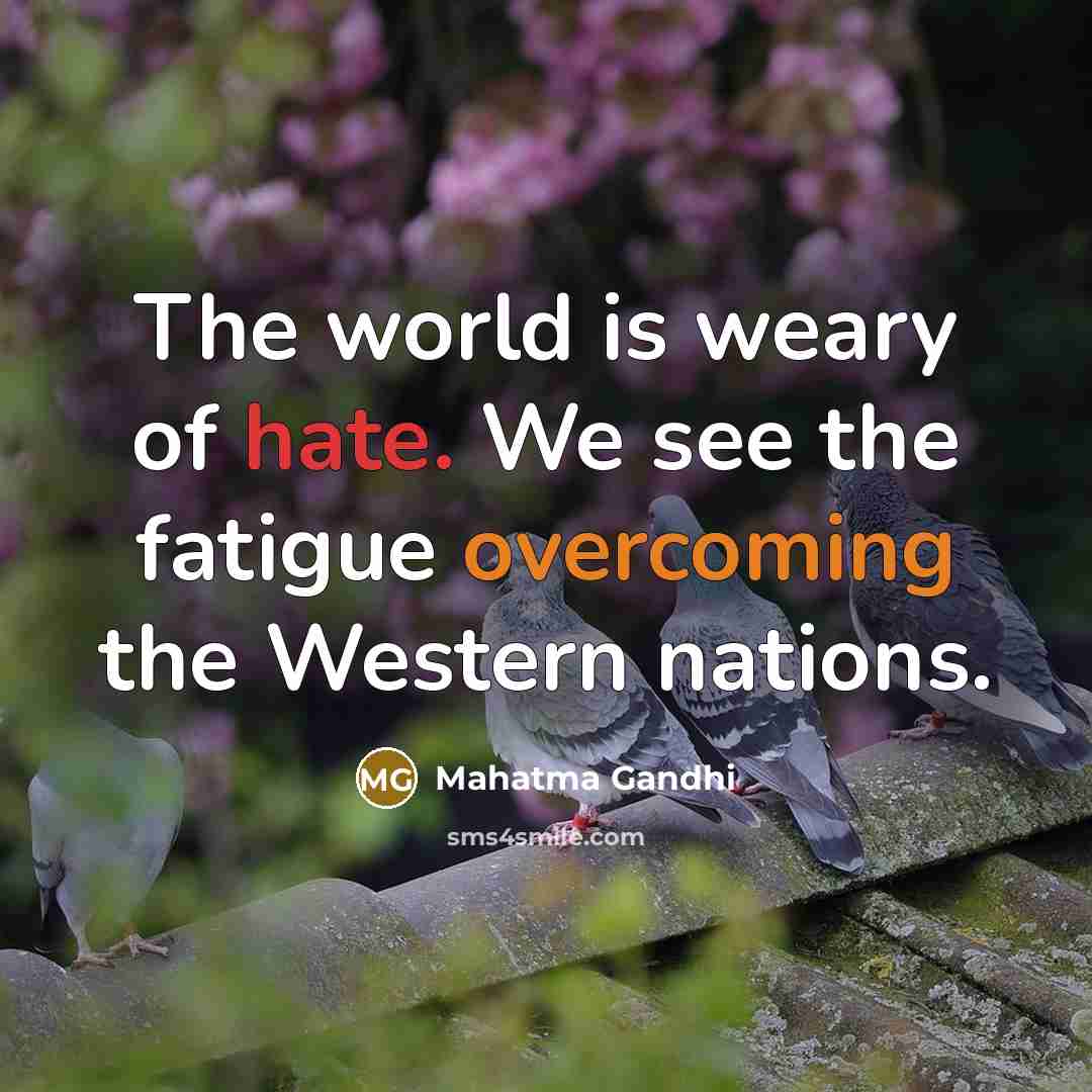 “The world is weary of hate. We see the fatigue…” quote by Mahatma Gandhi