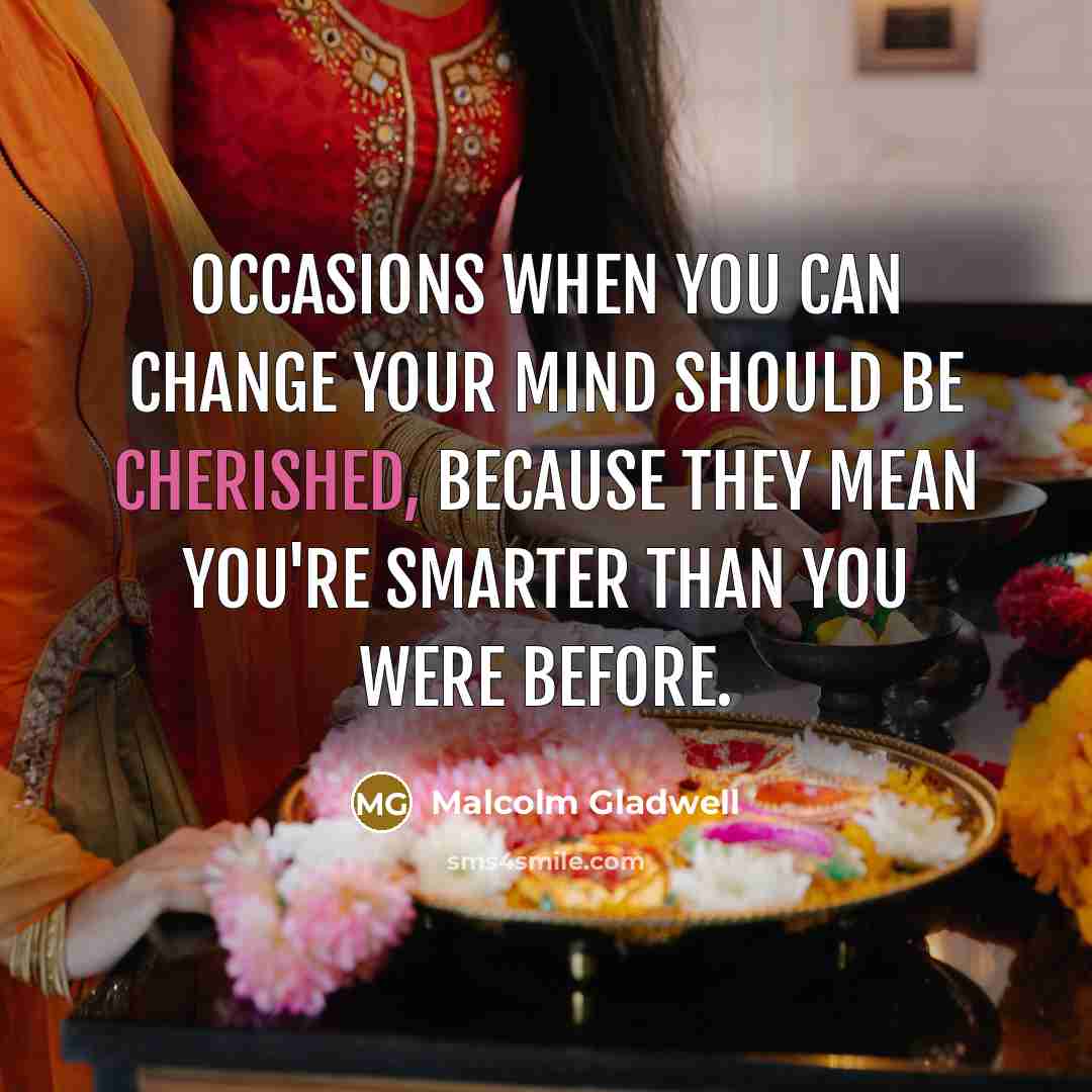“Occasions when you can change your mind should be cherished,…” quote by Malcolm Gladwell