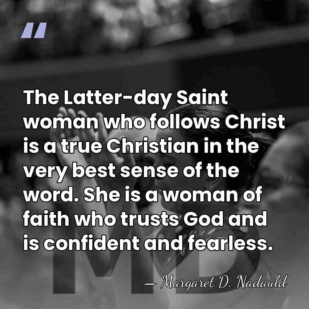 The Latter-day Saint woman who follows Christ is a true Christian in&hellip; - Margaret D. Nadauld