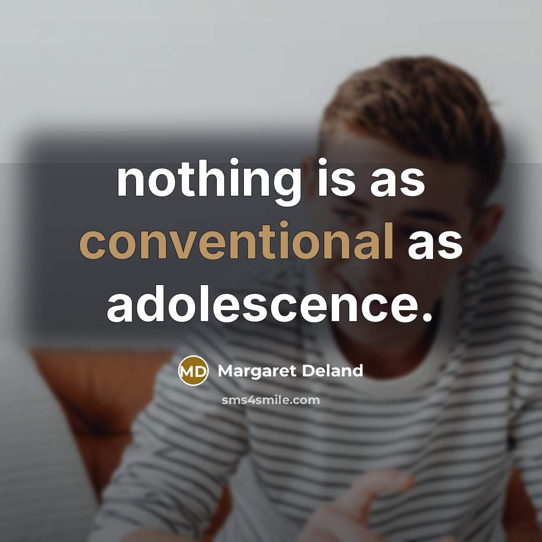 “nothing is as conventional as adolescence.…” quote by Margaret Deland
