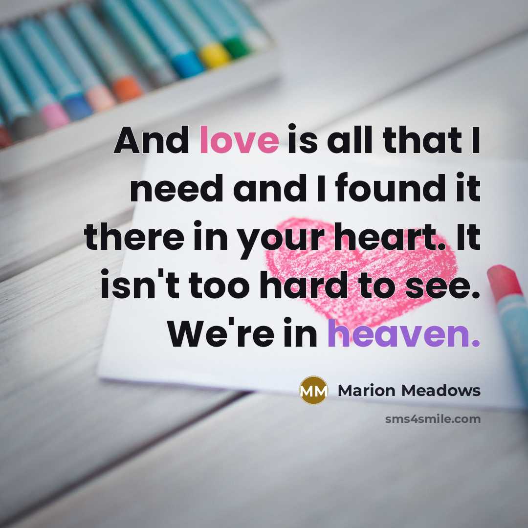“And love is all that I need and I found it there in your heart. It isn't too hard to see. We're in heaven.” quote by Marion Meadows