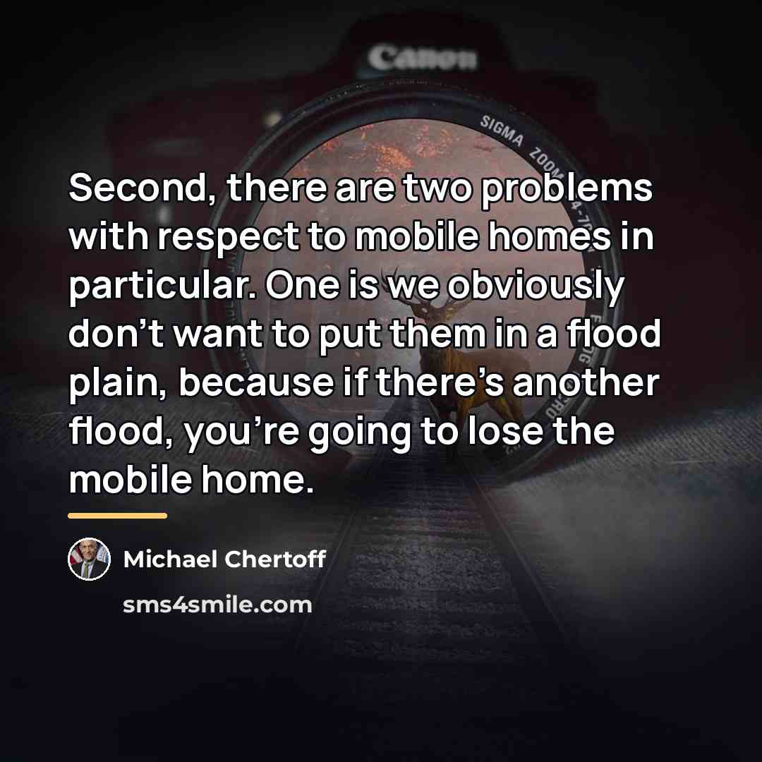 “Second, there are two problems with respect to mobile homes…” quote by Michael Chertoff