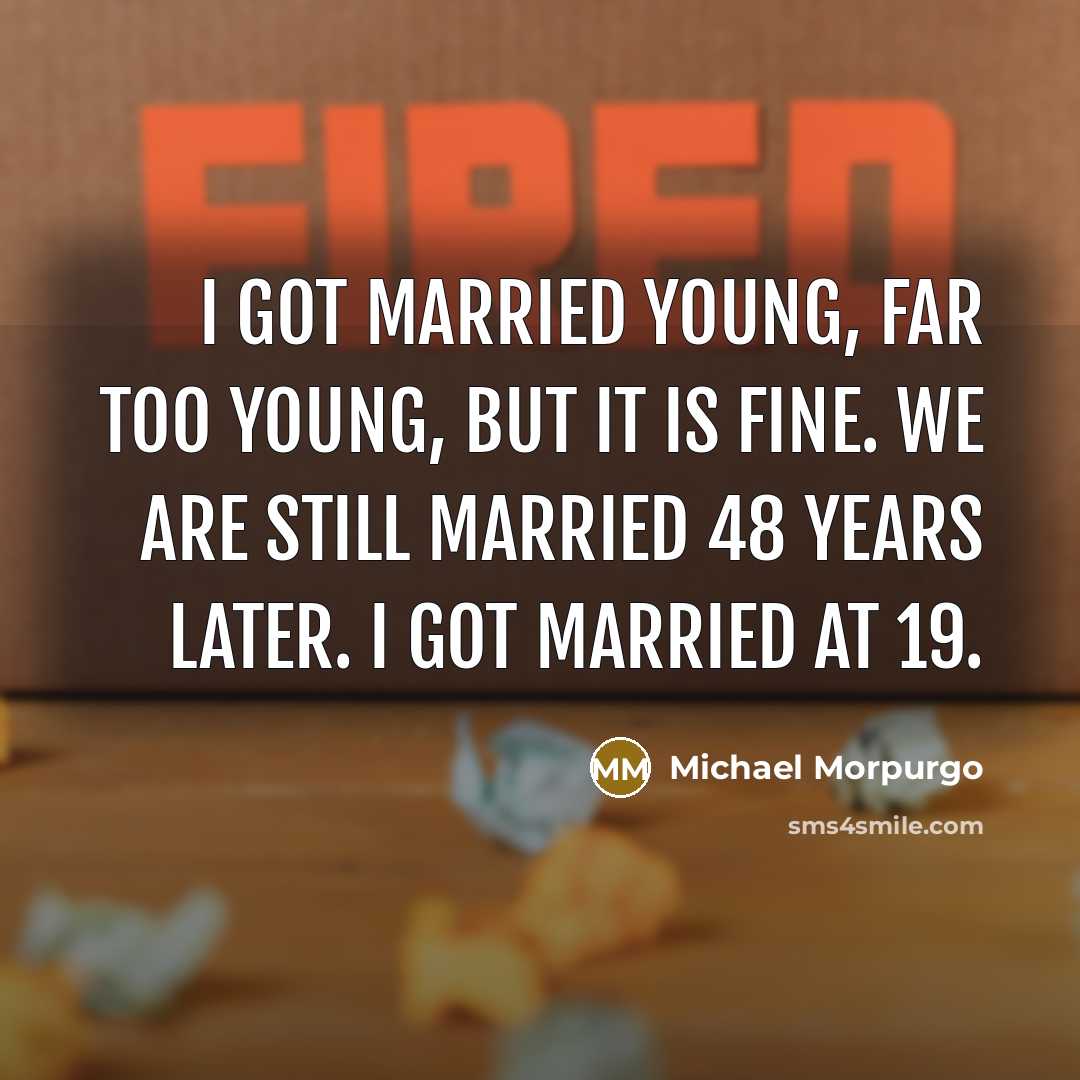 “I got married young, far too young, but it is…” quote by Michael Morpurgo