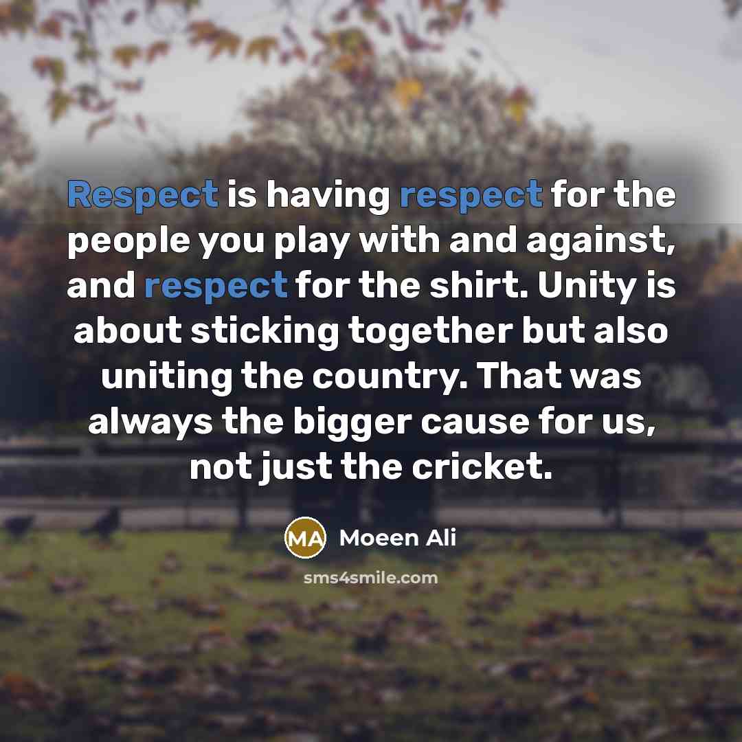 “Respect is having respect for the people you play with…” quote by Moeen Ali