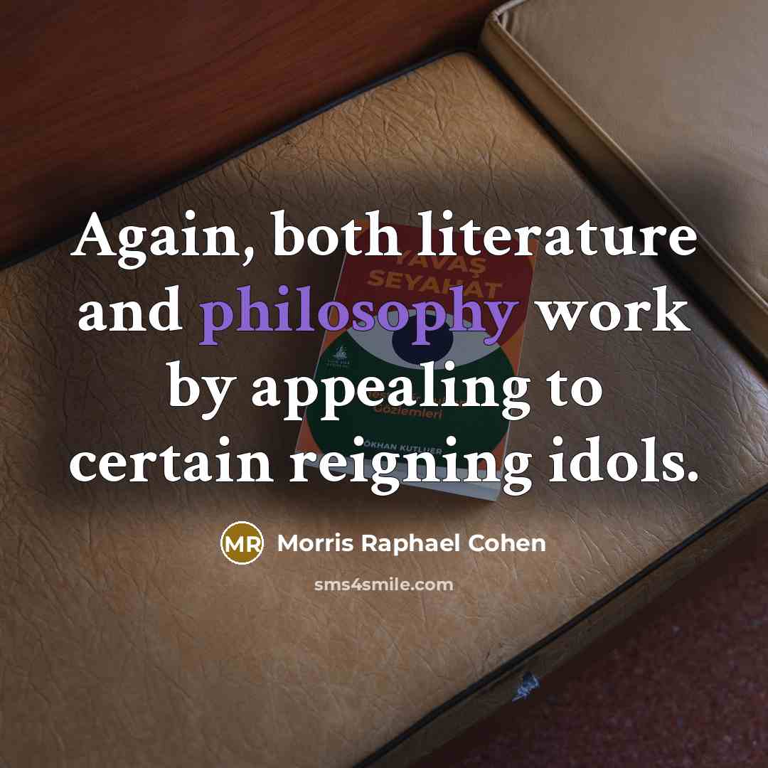 “Again, both literature and philosophy work by appealing to certain…” quote by Morris Raphael Cohen
