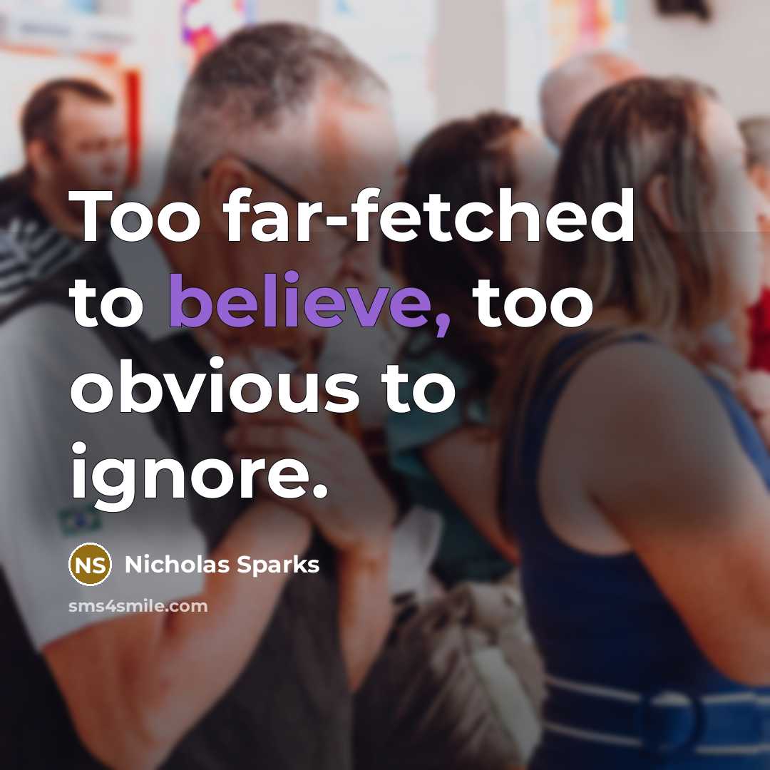 “Too far-fetched to believe, too obvious to ignore.…” quote by Nicholas Sparks