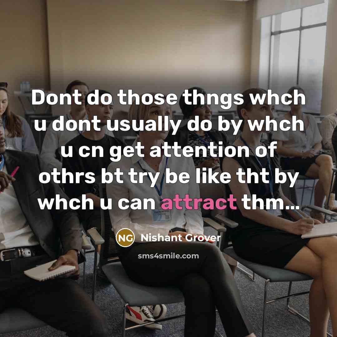 “Dont do those thngs whch u dont usually do by whch u cn get attention of othrs bt try be like tht by whch u can attract thm…” quote by Nishant Grover
