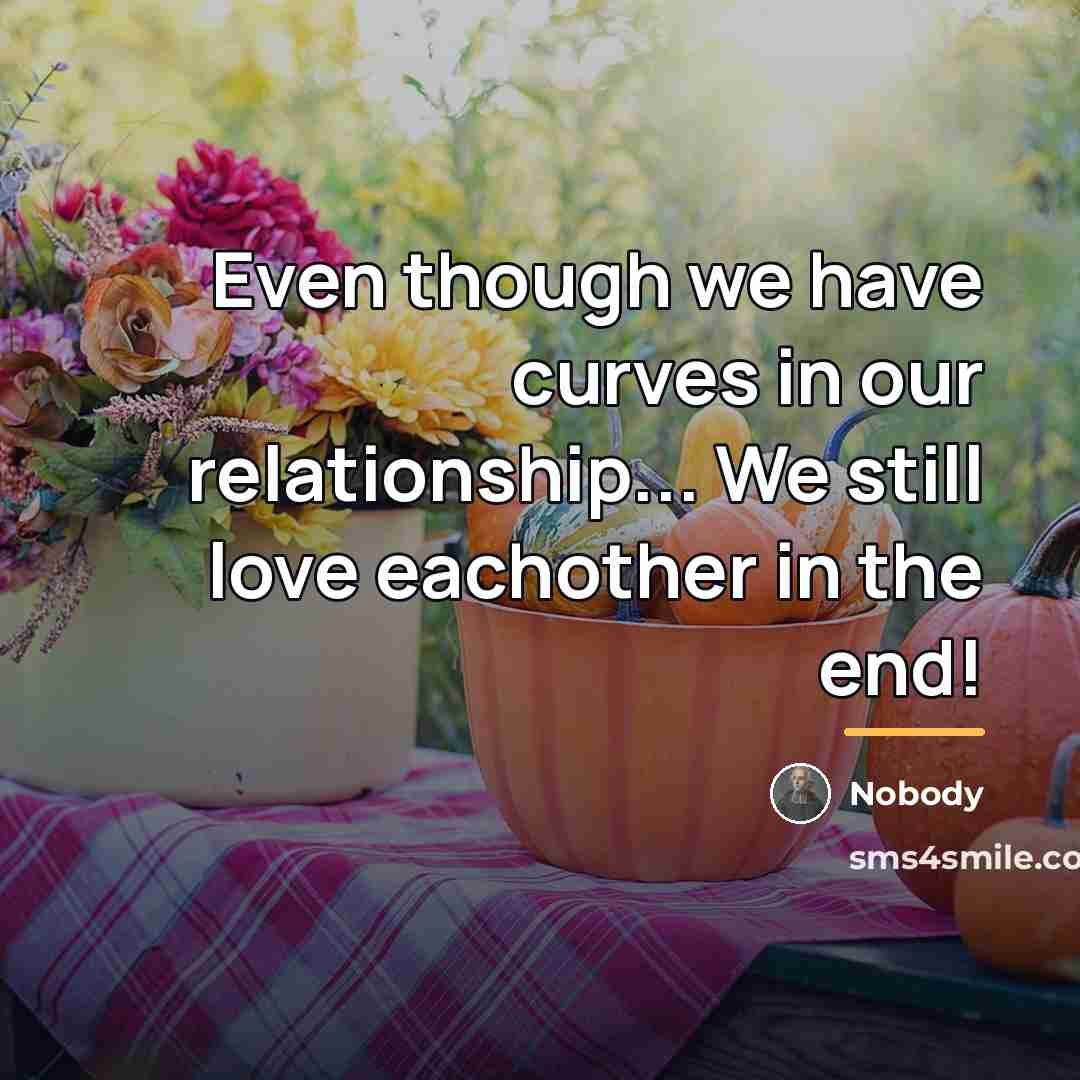“Even though we have curves in our relationship... We still…” quote by Nobody