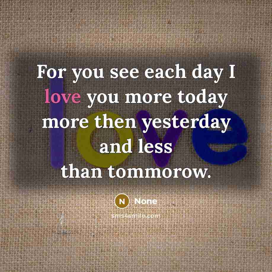 “For you see each day I love you more today…” quote by None